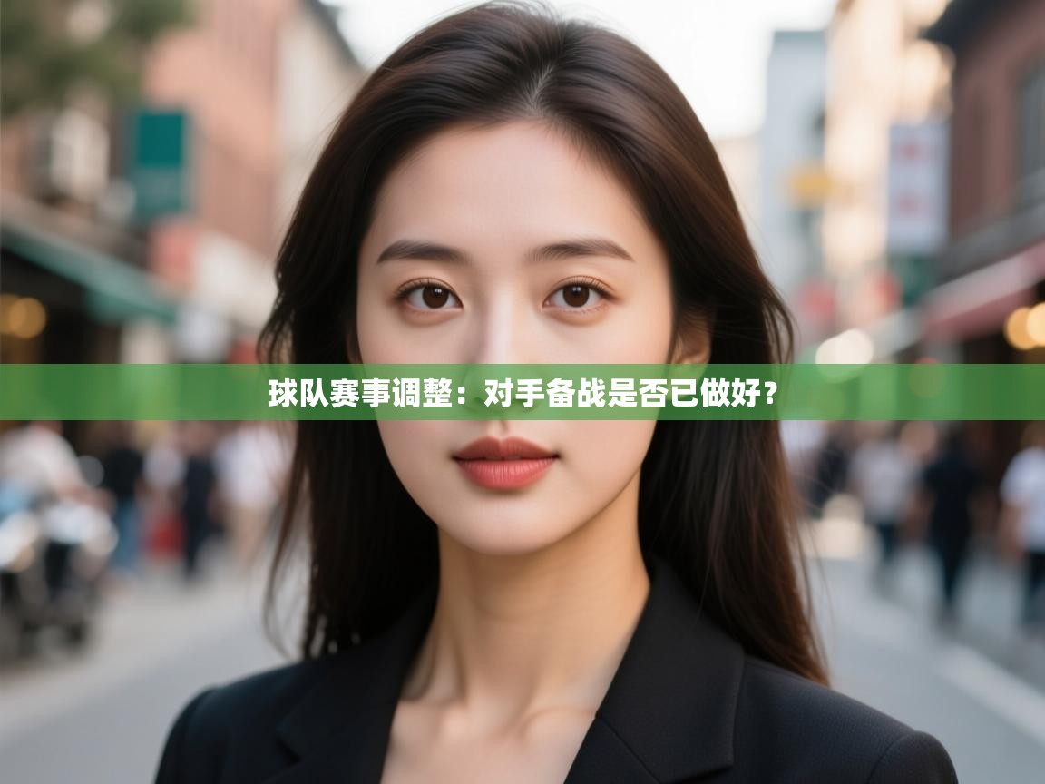 球队赛事调整：对手备战是否已做好？  第2张