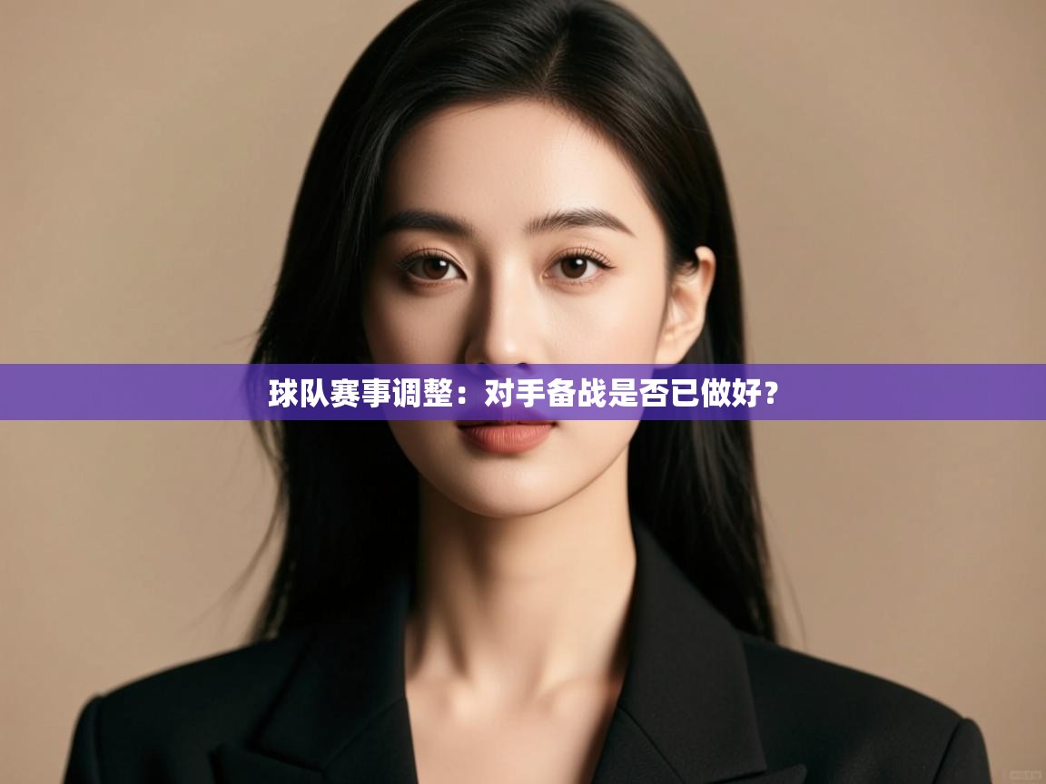 球队赛事调整：对手备战是否已做好？