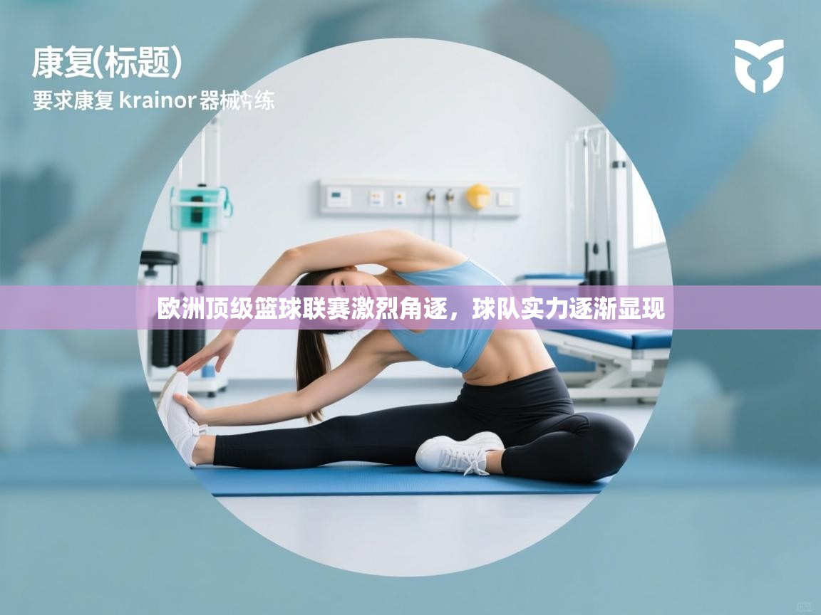 欧洲顶级篮球联赛激烈角逐，球队实力逐渐显现  第2张