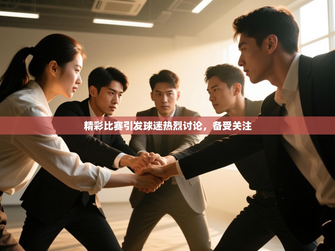 精彩比赛引发球迷热烈讨论，备受关注