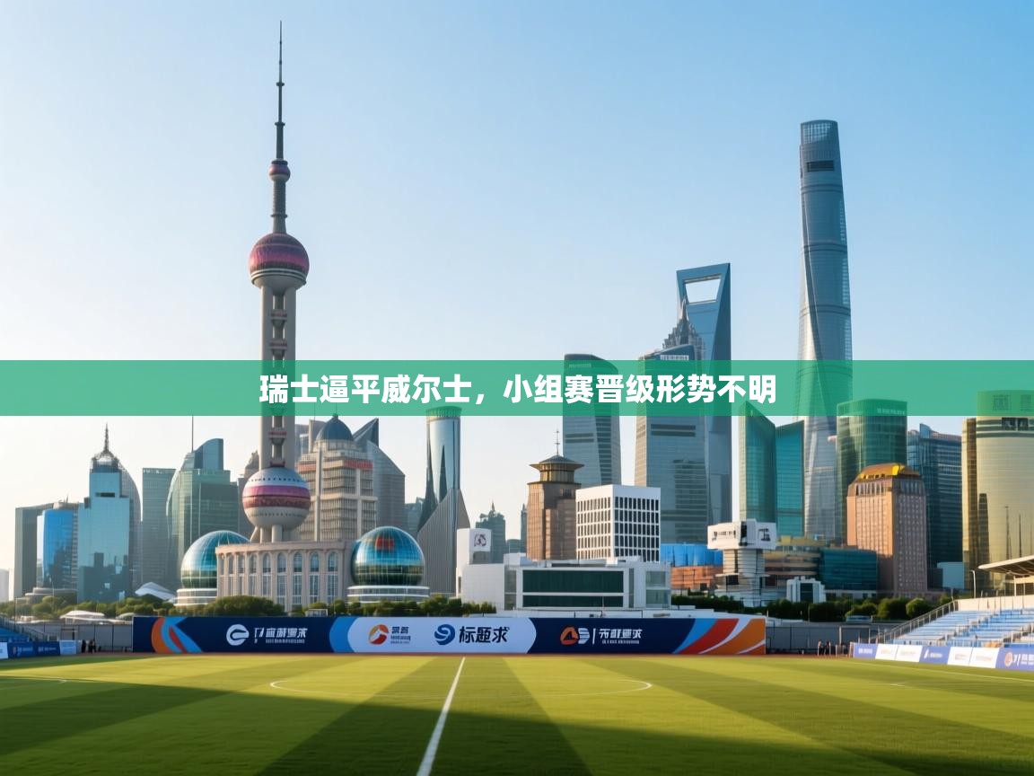 瑞士逼平威尔士,小组赛晋级形势不明 第2张